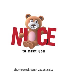 Nice to meet you slogan with bear doll illustration on white background.