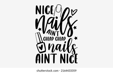 Nice nails ain't cheap cheap nails ain't nice - Nail Tech  t shirt design, Hand drawn lettering phrase, Calligraphy graphic design, SVG Files for Cutting Cricut and Silhouette svg