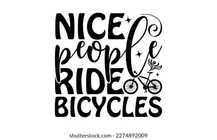 Nice People Ride Bicycles - Cycle SVG Design, Calligraphy graphic design, this illustration can be used as a print on t-shirts, bags, stationary or as a poster.