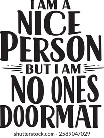 i AM Nice Person BUT I AM -NO ONES DOORMAT 