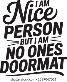 i AM Nice Person BUT I AM -NO ONES DOORMAT 