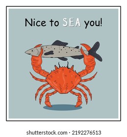 Nice to sea you. A flat vector illustration with a crab holding a fish in its claws. Funny poster with the inscription.