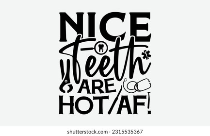 Nice Teeth Are Hot Af. - Dentist T-Shirt Design, Logo Design, T-Shirt Design, Sign Making, Card Making, Scrapbooking, Vinyl Decals and Many More.