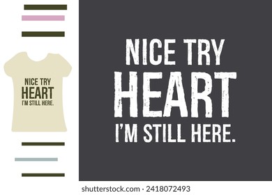 Nice try heart I'm still here t shirt design