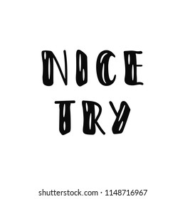 Nice try. For social media content. Ink hand lettering. Modern brush calligraphy. Inspiration graphic design typography element.