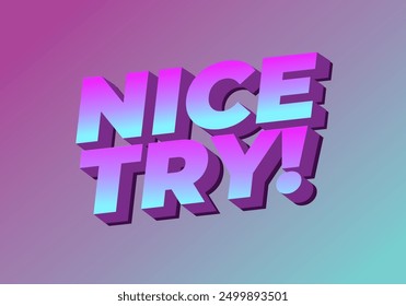 Nice try. Text effect design in 3D style with good colors