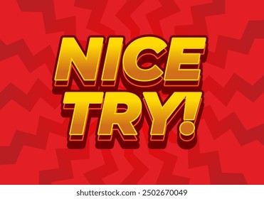 Nice try. Text effect design in 3D style with good colors