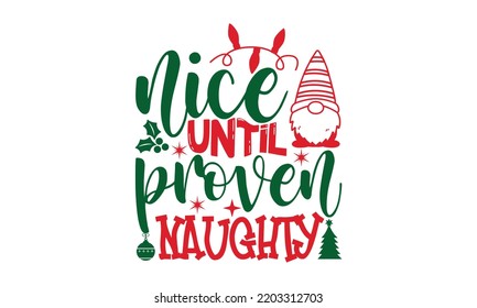 nice until proven naughty- Christmas SVG t shirt design, Lettering Vector illustration, posters, templet, greeting cards, banners, textiles, and Christmas Quote Design, EPS 10