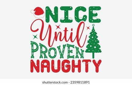 Nice Until Proven Naughty - Christmas T-shirt Design, Hand drawn lettering phrase, Illustration for prints on t-shirts, bags, posters, cards and Mug.