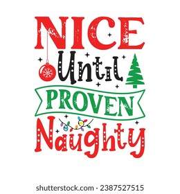 Nice Until Proven Naughty. Christmas T-Shirt Design, Posters, Greeting Cards, Textiles, and Sticker Vector Illustration