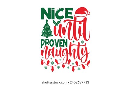 Nice Until Proven Naughty - Christmas T-Shirts design, Files for Cutting, For the design of postcards, Cutting Cricut and Silhouette, EPS 10.