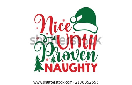 Nice Until Proven Naughty - Christmas t-shirt design, Funny Quote EPS, Cut File For Cricut, Handmade calligraphy vector illustration, Hand written vector sign, SVG