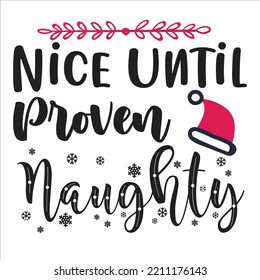 Nice Until Proven Naughty, Merry Christmas shirts Print Template, Xmas Ugly Snow Santa Clouse New Year Holiday Candy Santa Hat vector illustration for Christmas hand lettered