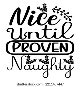 Nice Until Proven Naughty, Merry Christmas shirts Print Template, Xmas Ugly Snow Santa Clouse New Year Holiday Candy Santa Hat vector illustration for Christmas hand lettered