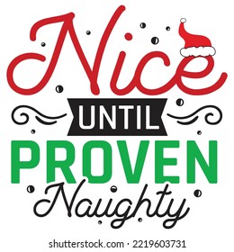 Nice Until Proven Naughty, Merry Christmas shirt print template, funny Xmas shirt design, Santa Claus funny quotes typography design