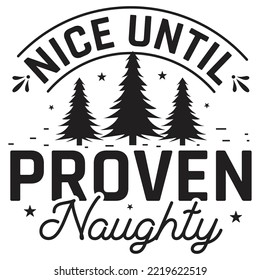 Nice Until Proven Naughty, Merry Christmas shirt print template, funny Xmas shirt design, Santa Claus funny quotes typography design