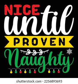 Nice Until Proven Naughty, Merry Christmas shirts Print Template, Xmas Ugly Snow Santa Clouse New Year Holiday Candy Santa Hat vector illustration for Christmas hand lettered