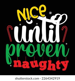 Nice Until Proven Naughty, Merry Christmas shirts Print Template, Xmas Ugly Snow Santa Clouse New Year Holiday Candy Santa Hat vector illustration for Christmas hand lettered