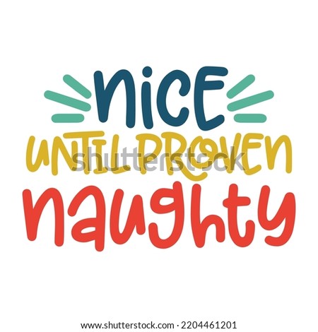 Nice until proven naughty Merry Christmas shirt print template, funny Xmas shirt design, Santa Claus funny quotes typography design