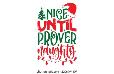 Nice Until Prover Naughty - Christmas T shirt Design, Hand drawn lettering and calligraphy, Svg Files for Cricut, Instant Download, Illustration for prints on bags, posters