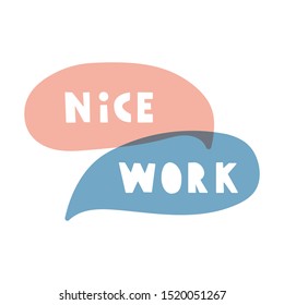 Nice work. Vector speech bubbles, motivational lettering illustration on white background.