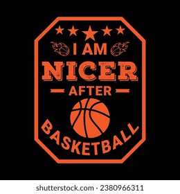 I Am Nicer After Basketball. Basketball t shirt design. Sports vector quote. Design for t shirt, print, poster, banner, gift card, label sticker, mug design etc. Eps-10. POD.