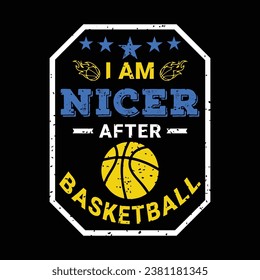 I Am Nicer After Basketball. Basketball t shirt design. Sports vector quote. Design for t shirt, print, poster, banner, gift card, label sticker, mug design etc. Eps-10. POD.