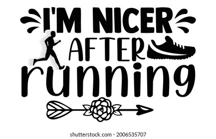 I'm nicer after running- Running t shirts design is perfect for projects, to be printed on t-shirts and any projects that need handwriting taste. Vector eps