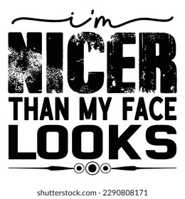 I'm Nicer Than My Face Looks Sarcastic Typography T-shirt Design, For t-shirt print and other uses of template Vector EPS File.