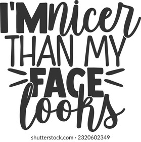 I'm Nicer Than My Face Looks - Funny Quote