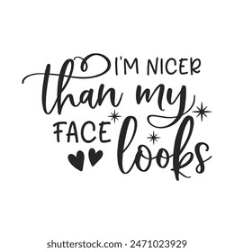 I'm nicer than my face looks sarcastic quote. Illustration for prints on t-shirts and bags, posters, cards. Vector sarcastic quotes. Isolated on white background. Monochrome funny inscription.