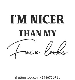 I'm nicer than my face looks sarcastic quote. Illustration for prints on t-shirts and bags, posters, cards. Vector sarcastic quotes. Isolated on white background. Monochrome funny inscription.