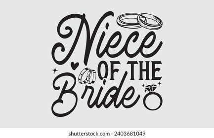 Niece Of The Bride - Wedding Ring T-Shirts Design, Hand drawn lettering phrase, Handmade calligraphy vector illustration, Hand written vector sign, EPS.