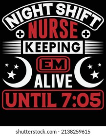 Night Shift Nurse Keeping EM Alive Until 7-05 T-shirt Design