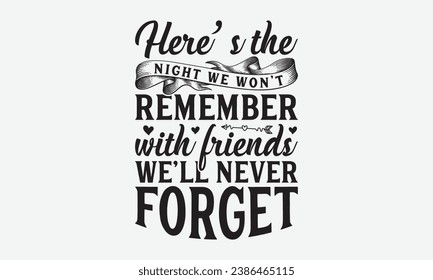 Here’s the night we won’t remember with friends we’ll never forget -Camping T-Shirt Design, Hand Drawn Vintage Illustration With Lettering And Decoration Elements, Prints For Hoodie, Posters, Notebook