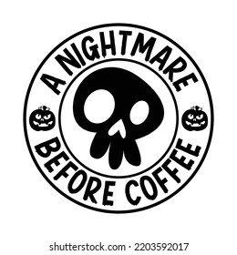 A nightmare before coffee  Happy Halloween shirt print template, Pumpkin Fall Witches Halloween Costume shirt design