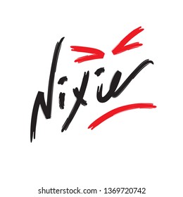 Nixie - simple inspire and  motivational quote. Hand drawn beautiful lettering. Youth slang. Print for inspirational poster, t-shirt, bag, cups, card, flyer, sticker, badge. Cute and funny vector