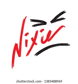 Nixie - simple inspire and  motivational quote. Hand drawn beautiful lettering. Youth slang. Print for inspirational poster, t-shirt, bag, cups, card, flyer, sticker, badge. Cute and funny vector
