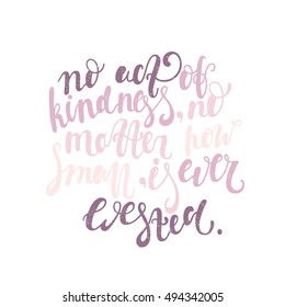 No act of kindness, no matter how small, is ever wasted. Modern and stylish hand drawn lettering. Quote. Hand-painted inscription. Motivational calligraphy poster. Stylish font typography for banner.