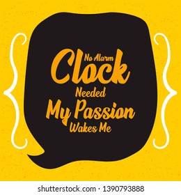 No Alarm Clock Needed, My Passion Wakes Me. Inspiring Creative Motivation Quote Template. Vector Typography Poster Design Concept On Grunge Texture Rough Background