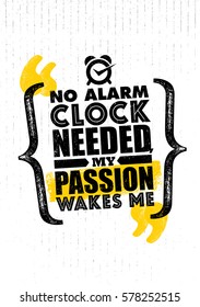 No Alarm Clock Needed, My Passion Wakes Me. Inspiring Creative Motivation Quote Template. Vector Typography Poster Design Concept On Grunge Texture Rough Background