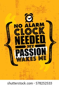 No Alarm Clock Needed, My Passion Wakes Me. Inspiring Creative Motivation Quote Template. Vector Typography Poster Design Concept On Grunge Texture Rough Background