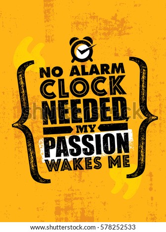 No Alarm Clock Needed, My Passion Wakes Me. Inspiring Creative Motivation Quote Template. Vector Typography Poster Design Concept On Grunge Texture Rough Background