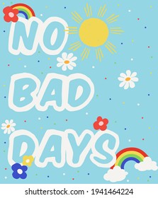 No Bad Days Slogan Print with Hippie Style Flowers and Rainbow Pattern Background - 70's Groovy Themed Hand Drawn Abstract Graphic Poster Vector