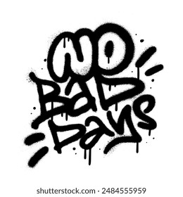 No bad days urban graffiti lettering design. Spray paint textured vector illustration.