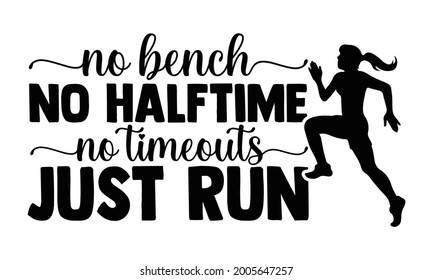 No bench  no halftime no timeouts just run- Running t shirts design is perfect for projects, to be printed on t-shirts and any projects that need handwriting taste. Vector eps