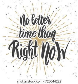 No better time than right now. Hand drawn lettering phrase isolated on white background. Motivation quote. Design elements for poster, card, banner. Vector illustration