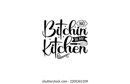  No bitchin in my kitchen -   Lettering design for greeting banners, Mouse Pads, Prints, Cards and Posters, Mugs, Notebooks, Floor Pillows and T-shirt prints design.