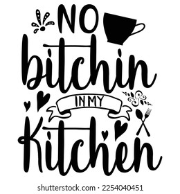 no bitchin in my kitchen Shirt print template, typography design for shirt, mug, iron, glass, sticker, hoodie, pillow, phone case, etc, perfect design of mothers day fathers day valentine day 