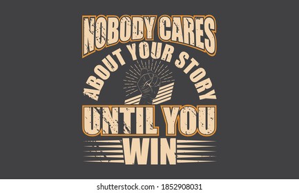 no body care aboute your story until you win